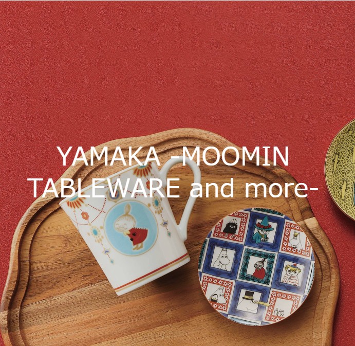 YAMAKA -MOOMIN TABLEWARE and more-